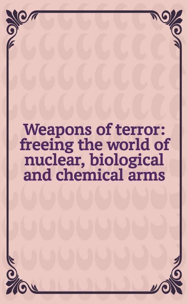 Weapons of terror : freeing the world of nuclear, biological and chemical arms : final report, Stockholm, Sweden, 1 June 2006 = Оружие террора: уничтожение ядерного, биологического и химического оружия