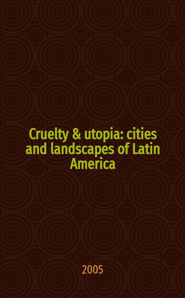 Cruelty & utopia : cities and landscapes of Latin America : published in connection with an Exhibition at the CIVA in Brussels, May 22-Oct. 5, 2003 = Жестокость и утопия. города и ландшафты Латинской Америки