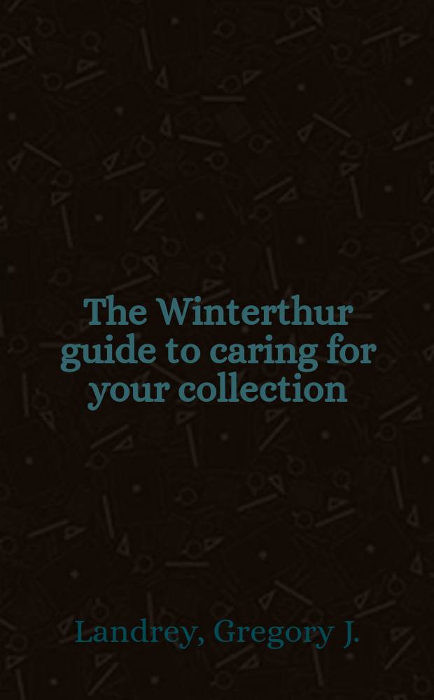 The Winterthur guide to caring for your collection = Путеводитель по сохранению вашей коллекции