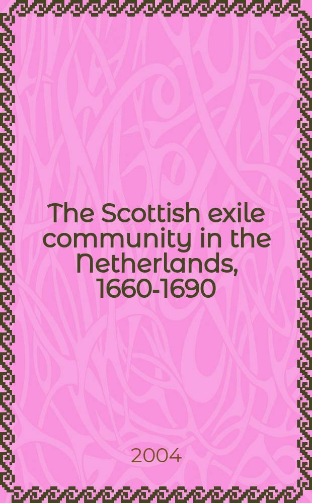 The Scottish exile community in the Netherlands, 1660-1690 : "shaken together in the bag of affliction" = Шотландское сообщество в Нидерландах, 1660-1690