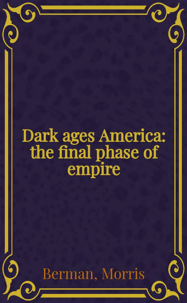 Dark ages America : the final phase of empire = Средневековая Америка