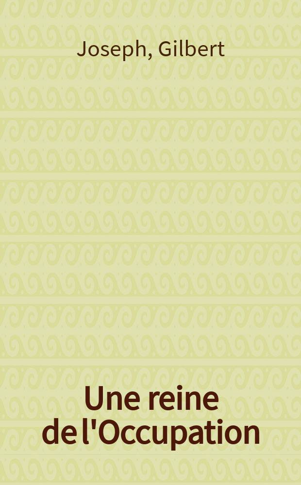 Une reine de l'Occupation : la vie incroyable et aventurière de Laure Dissard = Королева времен оккупации: невероятная жизнь и приключения Лауры Диссар