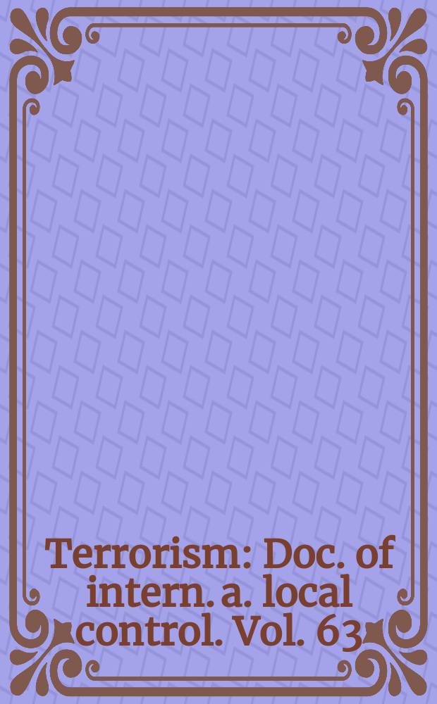 Terrorism : Doc. of intern. a. local control. Vol. 63 : U.S. perspectives