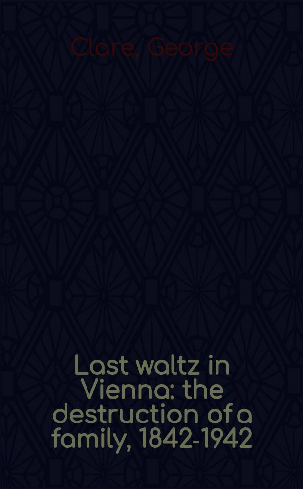 Last waltz in Vienna : the destruction of a family, 1842-1942 = Последний венский вальс: деструкция семьи, 1842-1942