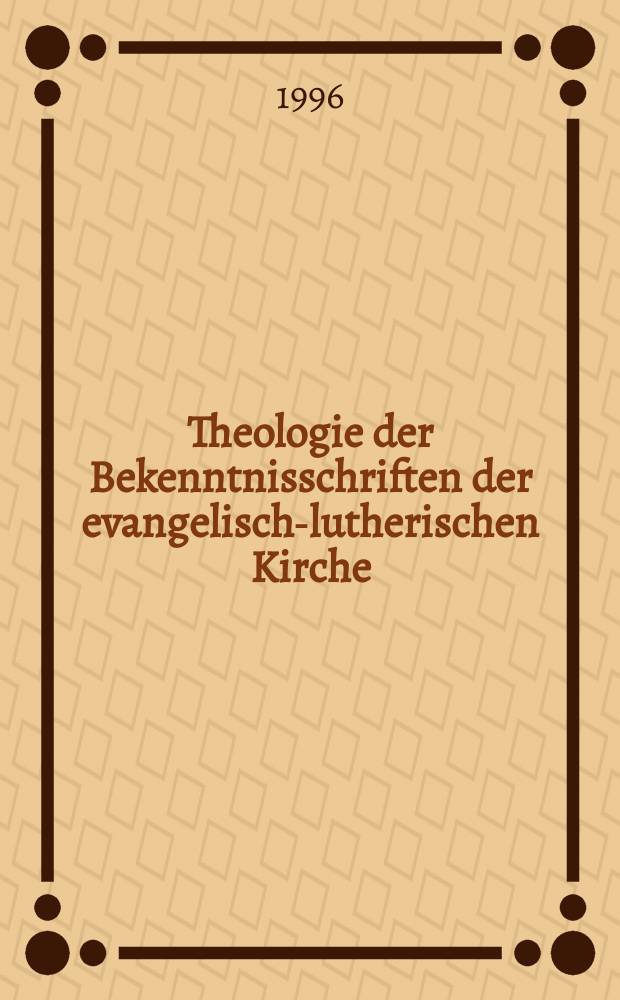 Theologie der Bekenntnisschriften der evangelisch-lutherischen Kirche : eine historische und systematische Einführung in das Konkordienbuch. Bd. 1