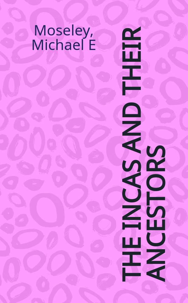The Incas and their ancestors : the archaeology of Peru = Инки и их предки: Археология Перу