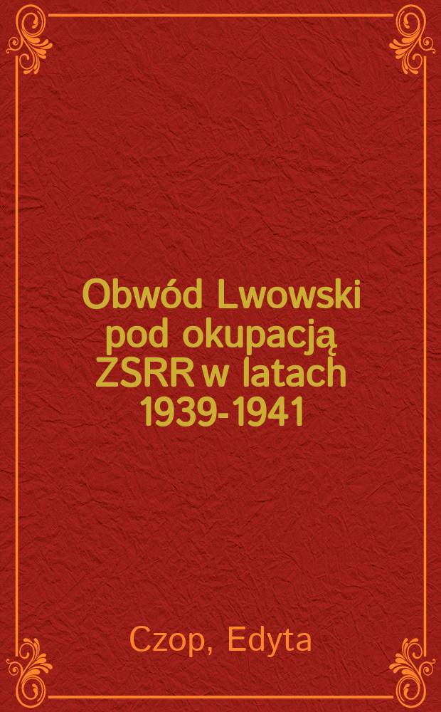 Obwód Lwowski pod okupacją ZSRR w latach 1939-1941 = Львовщина под оккупацией СССР в 1939 - 1941 гг.