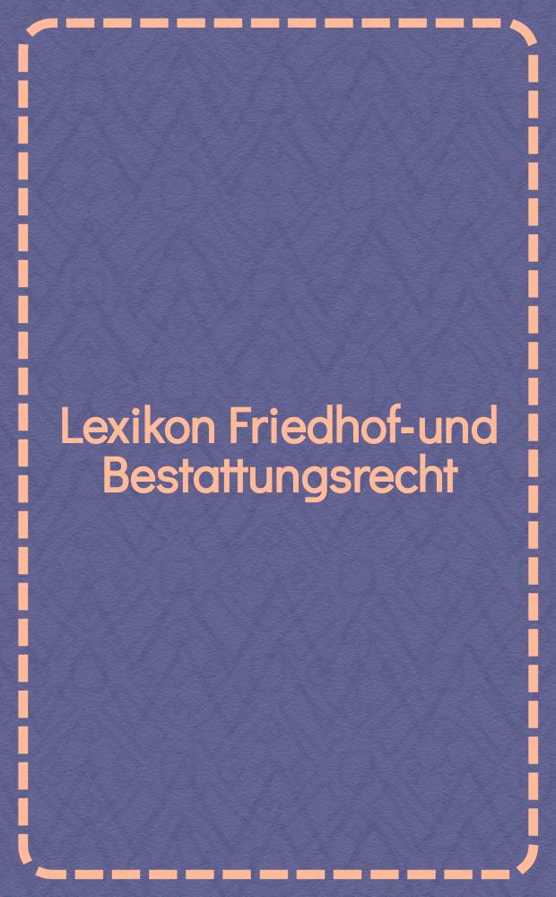 Lexikon Friedhofs- und Bestattungsrecht = Справочник правового регулирования похоронного дела