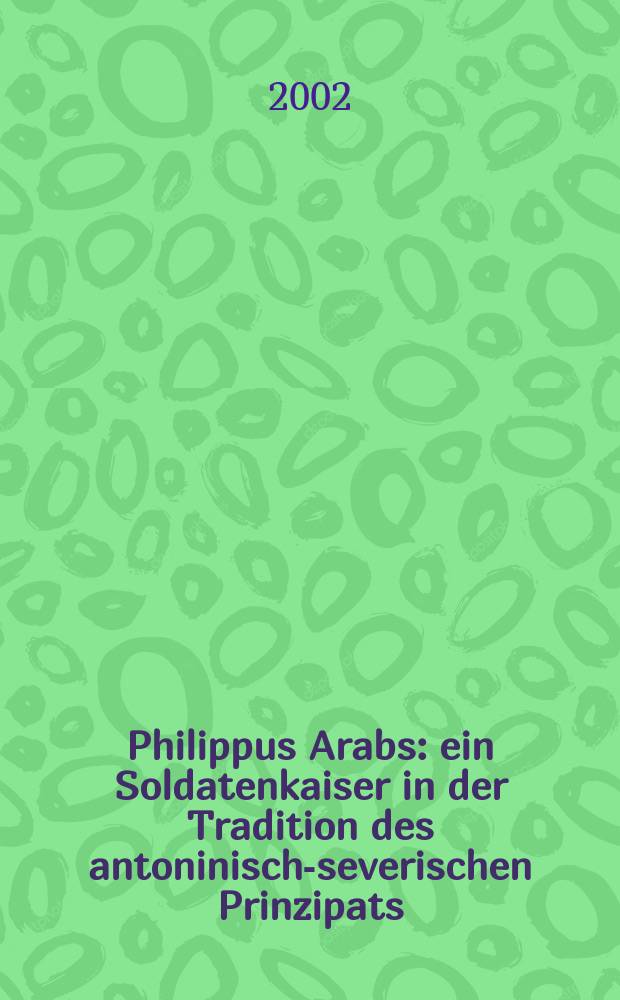 Philippus Arabs : ein Soldatenkaiser in der Tradition des antoninisch-severischen Prinzipats = Филипп Арабский