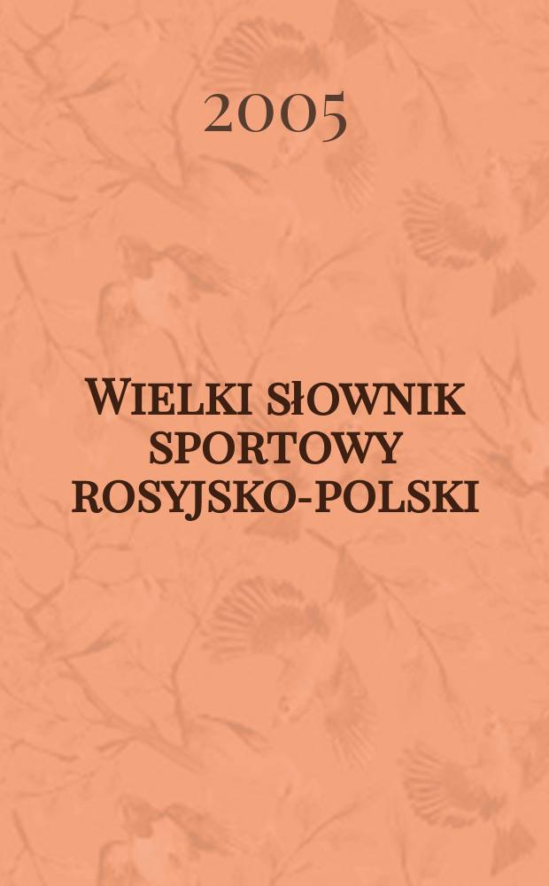 Wielki słownik sportowy rosyjsko-polski = Большой русско-польский спортивный словарь