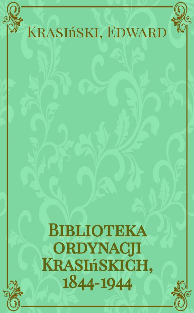 Biblioteka ordynacji Krasińskich, 1844-1944 : przemówienia Edwarda Krasińskiego i Jana Muszkowskiego podczas uroczystego otwarcia Biblioteki i Muzeum Ordynacji Krasińskich = Библиотека Красинских