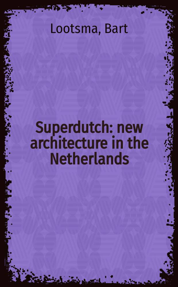 Superdutch : new architecture in the Netherlands : an album = Супернидерландский. Новая архитектура в Нидерландах
