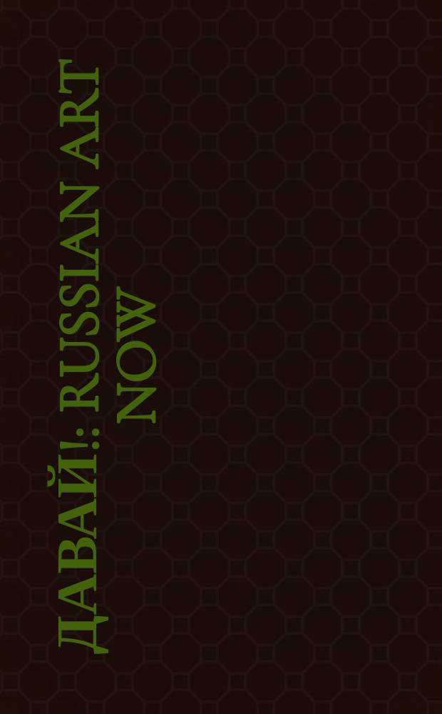 Давай! : Russian art now : aus dem Laboratorium der freien K&uuml;nste in Russland : Katalog der Ausstellung, Postfuhramt, Berlin, 10.1.-27.2.2002, MAK, Wien, 19.6.-22.9.2002 = Давай! Русское искусство сегодня
