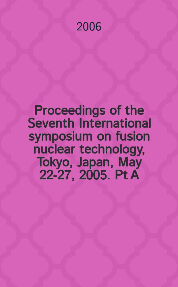 Proceedings of the Seventh International symposium on fusion nuclear technology, Tokyo, Japan, May 22-27, 2005. Pt A