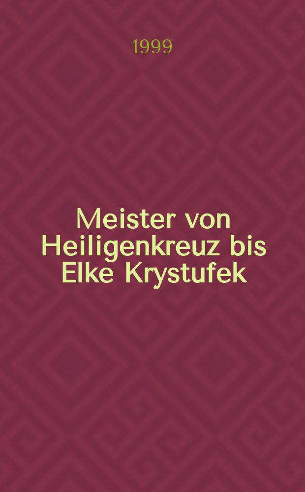 Meister von Heiligenkreuz bis Elke Krystufek : Neuerwerbungen, 1992-1999 = От Мастера Святого Креста до Эльке Криштуфек. Новые поступления в Австрийскую галерею Бельведер