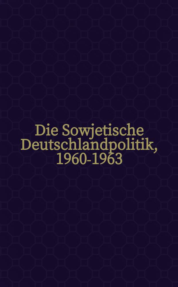 Die Sowjetische Deutschlandpolitik, 1960-1963