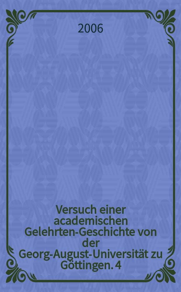 Versuch einer academischen Gelehrten-Geschichte von der Georg-August-Universität zu Göttingen. 4