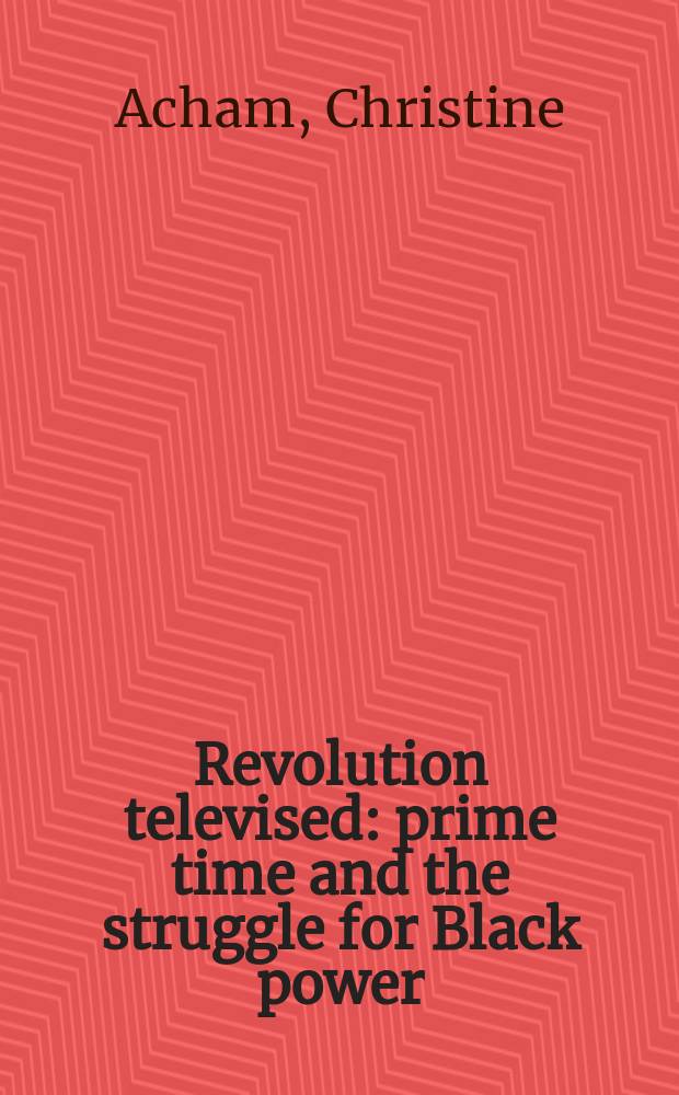 Revolution televised : prime time and the struggle for Black power = Революция телевидения