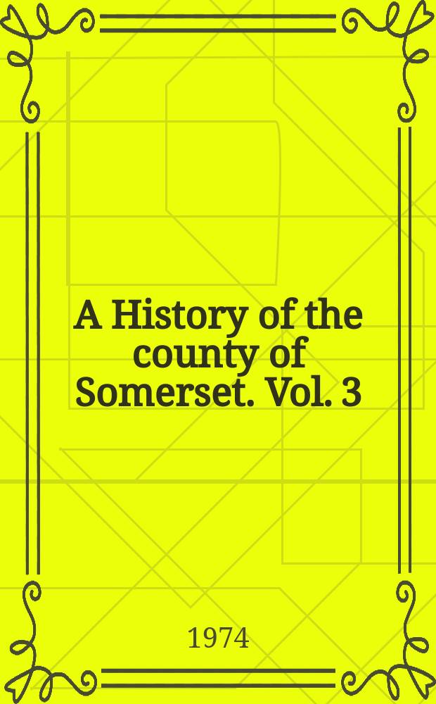 A History of the county of Somerset. Vol. 3
