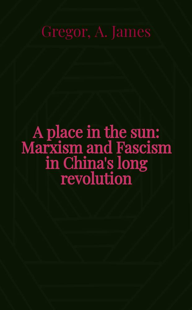 A place in the sun : Marxism and Fascism in China's long revolution = Место под солнцем: марксизм и фашизм в длинной китайской революции