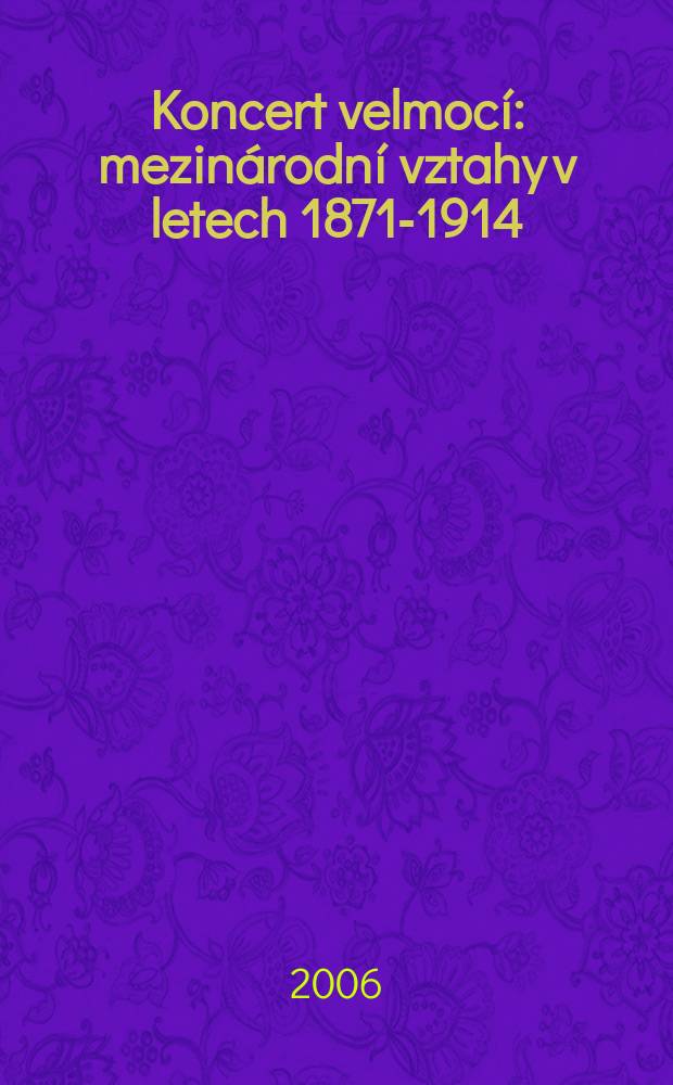 Koncert velmocí : mezinárodní vztahy v letech 1871-1914 = Концерт его Величества: международные отношения, 1871-1914