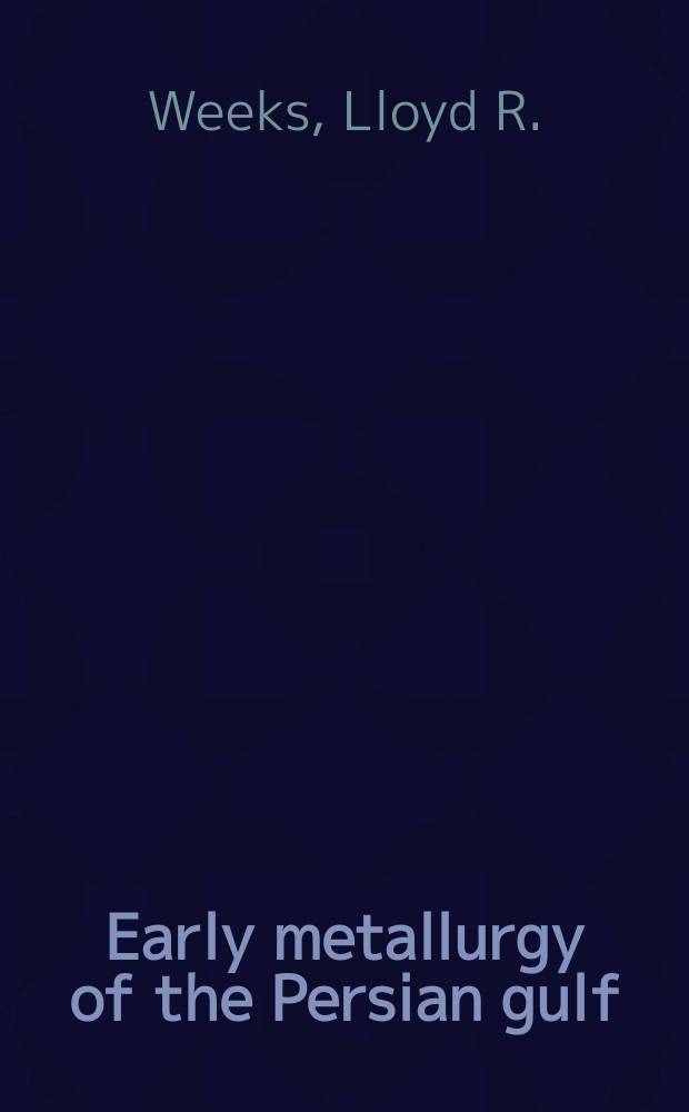 Early metallurgy of the Persian gulf : technology, trade, and the Bronze age world