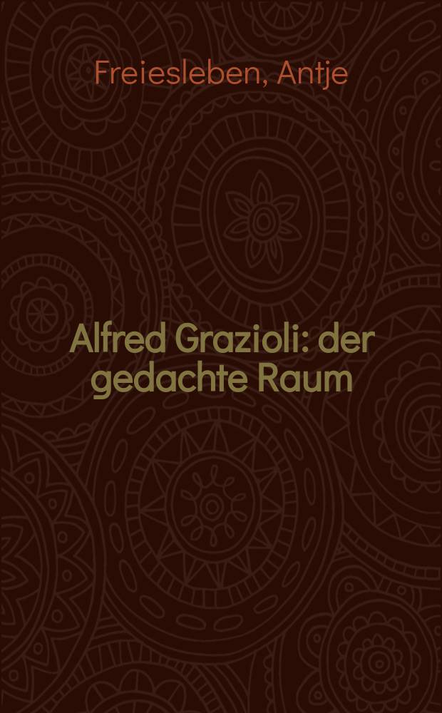 Alfred Grazioli : der gedachte Raum : Methodik einer Architekturentwurfslehre = Альфред Грациоли: задуманное пространство.Методика обучения архитектуре