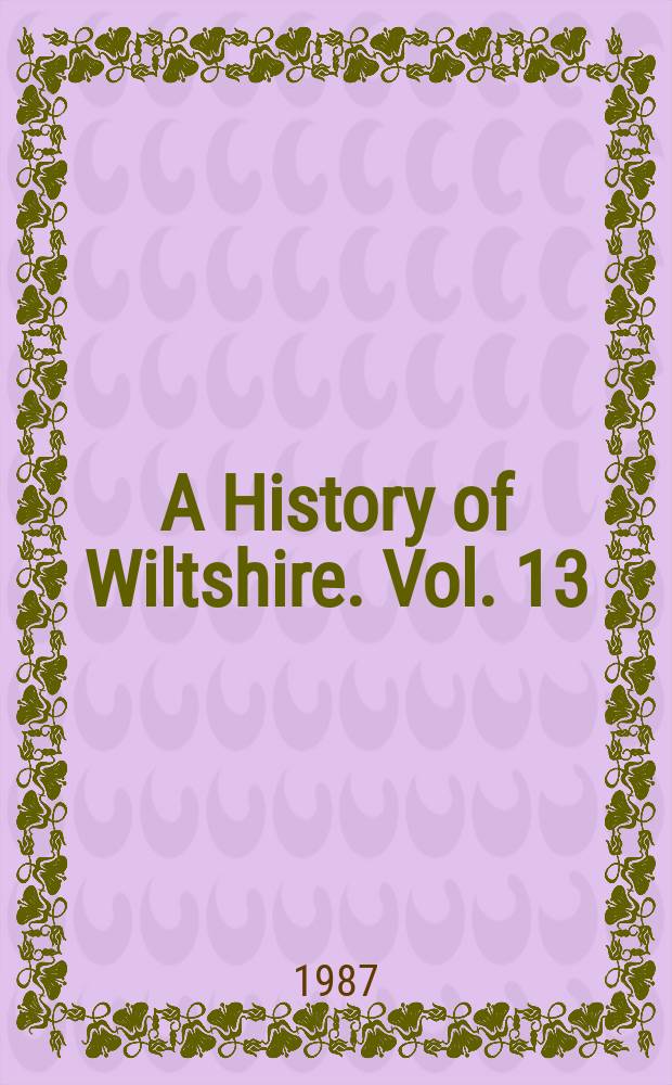 A History of Wiltshire. Vol. 13 : South-West Wiltshire: Chalke and Dunworth Hundreds