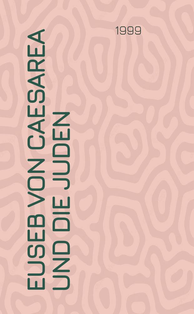 Euseb von Caesarea und die Juden : Studien zur Rolle der Juden in der Theologie des Eusebius von Caesarea = Евсевий Памфил и иудеи