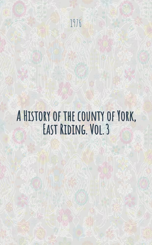 A History of the county of York, East Riding. Vol. 3