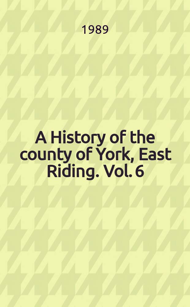 A History of the county of York, East Riding. Vol. 6 : The borough and liberties of Beverley