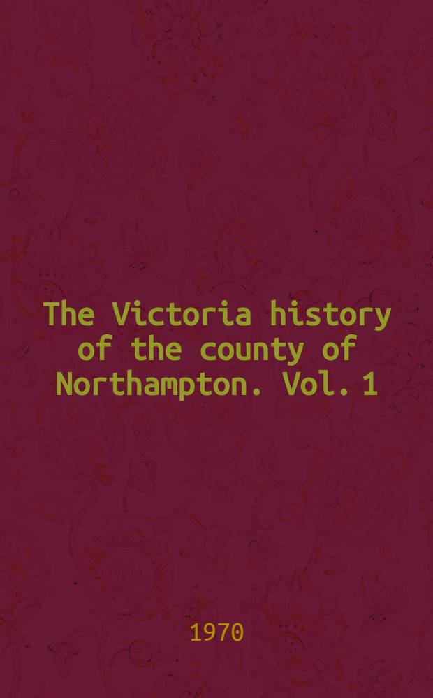 The Victoria history of the county of Northampton. Vol. 1