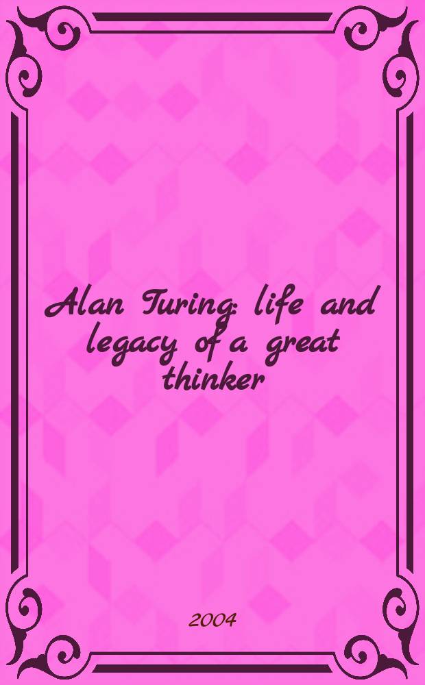 Alan Turing : life and legacy of a great thinker