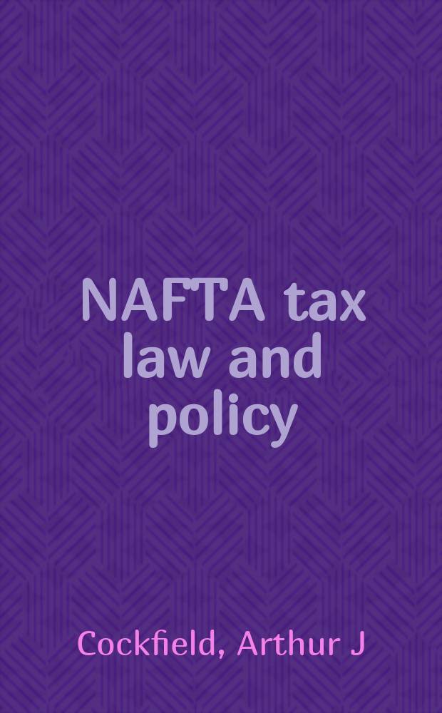 NAFTA tax law and policy : resolving the clash between economic and sovereignty interests = Налоговое право NAFTA (Североамериканское соглашение о свободной торговле)