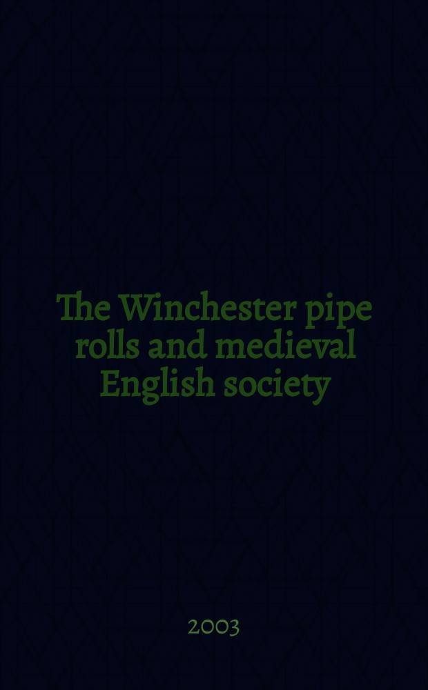 The Winchester pipe rolls and medieval English society : based on the papers prepared for a Conference held in the Hampshire record office from 25 to 27 June 1999