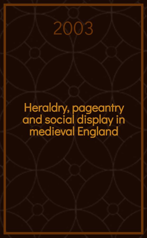 Heraldry, pageantry and social display in medieval England : based on the papers of the conference held at Cardiff university, in 1999, under title "Secular society and social display in medieval England = Геральдика, пышные зрелища и социальная картина в Англии средних веков