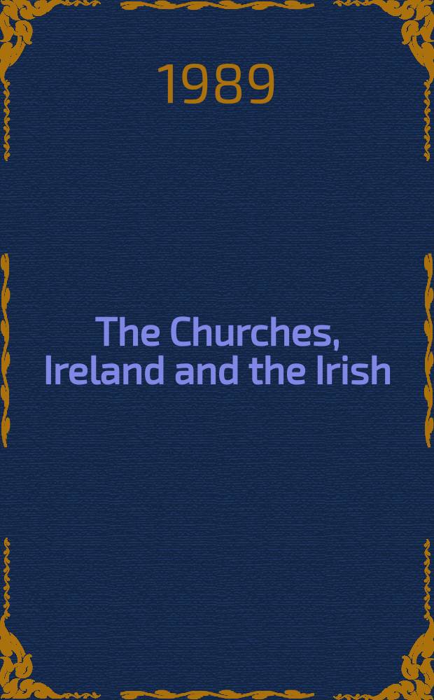 The Churches, Ireland and the Irish : papers read at the 1987 Summer meeting and the 1988 Winter meeting of the Ecclesiastical history society = Церкви, Ирландия и ирландцы