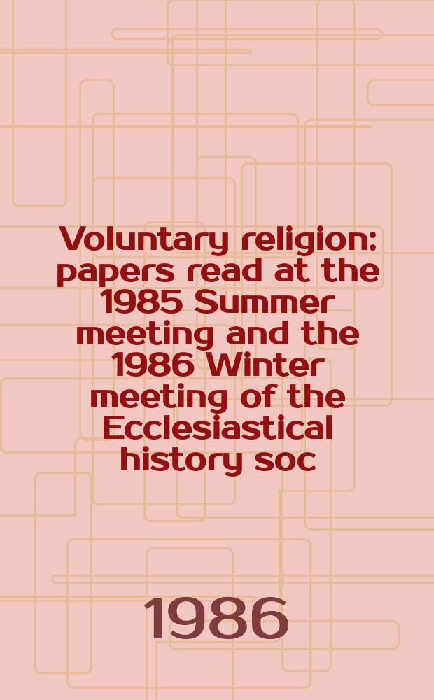Voluntary religion : papers read at the 1985 Summer meeting and the 1986 Winter meeting of the Ecclesiastical history soc = Добровольная религия