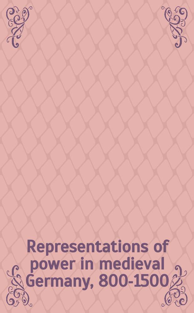 Representations of power in medieval Germany, 800-1500 : based on the papers of the Conference held in July 2003 at the University of Wales conference centre at Gregynog = Власть в средевековой Германии, 800-1500