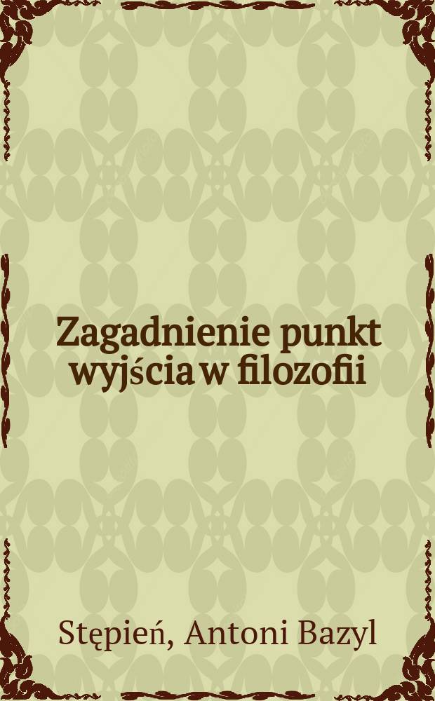 Zagadnienie punkt wyjścia w filozofii; Teorie relacji: filozoficzne i logiczna: przyczynek do zagadnienia stosunku między teorią bytu (przedmiotu) a logiką / Antoni . Stępień = Точка выхода в философии. Релятивистская теория: философская и логическая