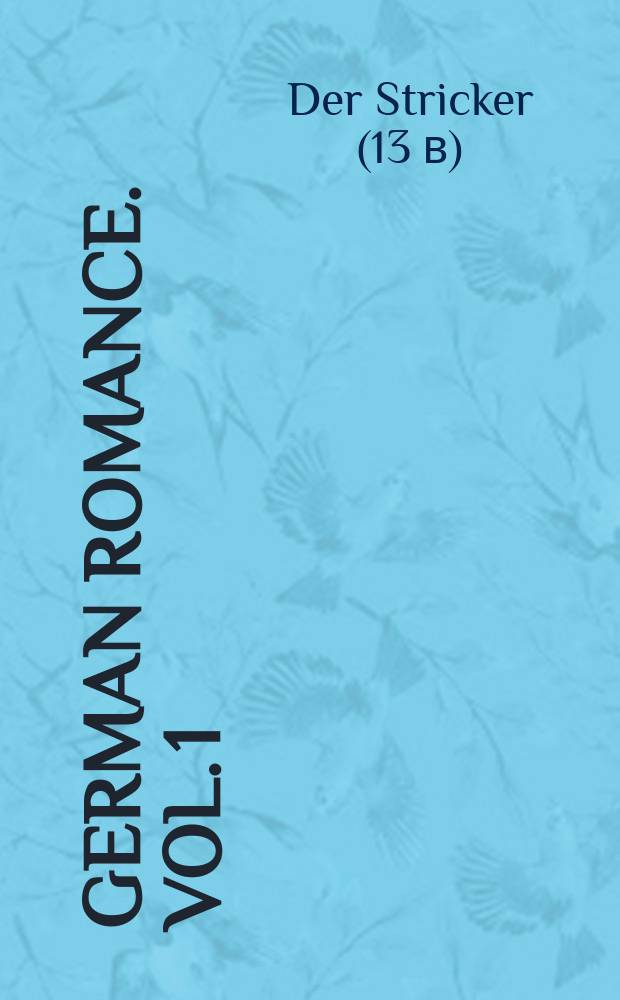 German romance. Vol. 1 : Daniel von dem blühenden Tal = Штрикер,немецкий поэт 13 века
