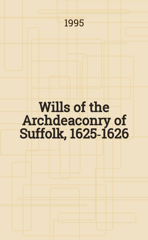 Wills of the Archdeaconry of Suffolk, 1625-1626 = Завещания в архидиаконстве Суффолк, 1625-1626