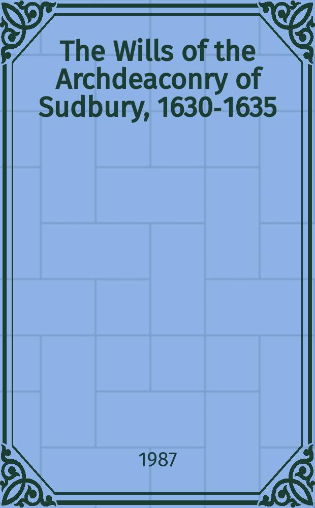 The Wills of the Archdeaconry of Sudbury, 1630-1635 = Завещания в архидиаконстве г. Садбери, 1630-1635