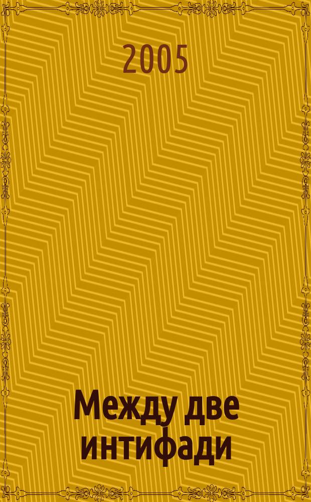 Между две интифади : конфликтъ в Близкия Изток в най-ново време (1989-2004) = Между двумя интифадами: конфликт на Ближнем Востоке в новейшей истории(1989-2004)