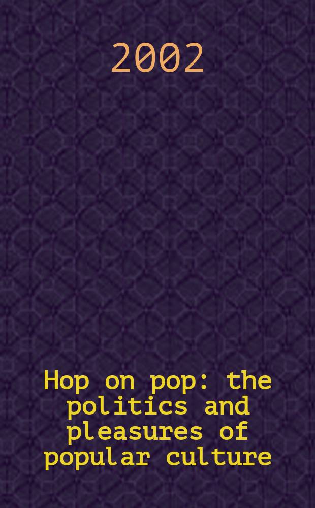 Hop on pop : the politics and pleasures of popular culture = Хоп - поп: политика и удовольстви от массовой культуры