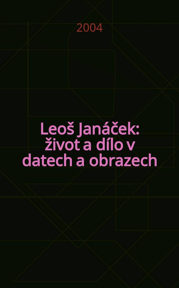 Leoš Janáček : život a dílo v datech a obrazech = Хронология жизни и творчества Л.Яначека
