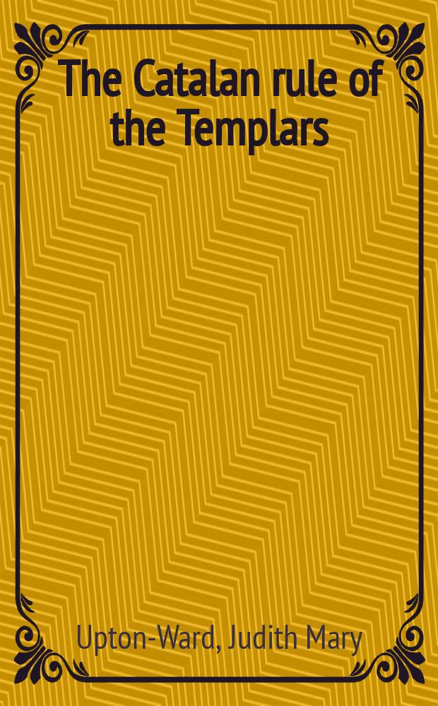 The Catalan rule of the Templars : a critical edition and English translation from Barcelona, Archivo de la Corona de Aragón, Cartas reales, ms 3344 = Каталонское правило тамплиеров
