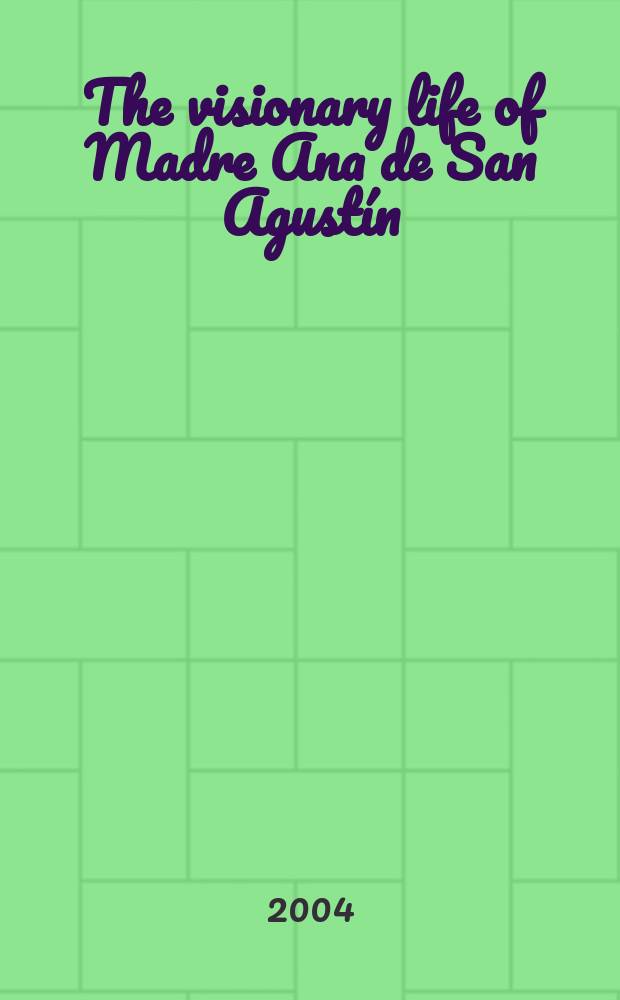 The visionary life of Madre Ana de San Agustín = Мистическая жизнь матери Анны де Сан Августин