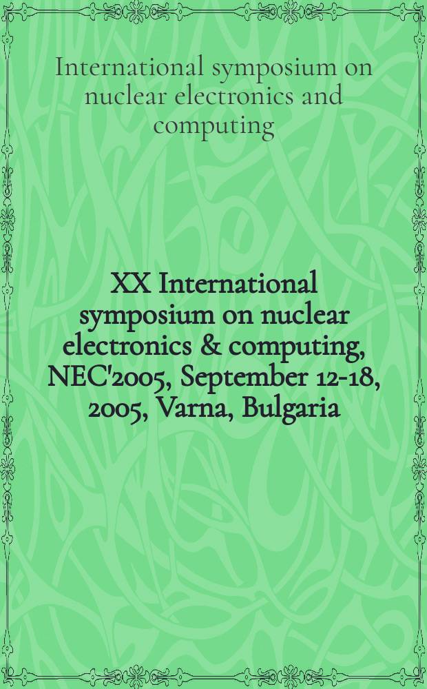 XX International symposium on nuclear electronics & computing, NEC'2005, September 12-18, 2005, Varna, Bulgaria : book of abstracts
