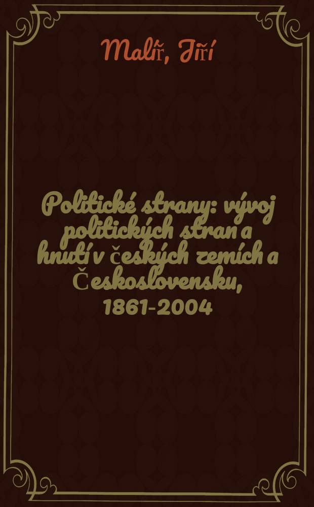Politické strany : vývoj politických stran a hnutí v českých zemích a Československu, 1861-2004 = Политические партии